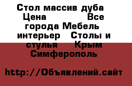 Стол массив дуба › Цена ­ 17 000 - Все города Мебель, интерьер » Столы и стулья   . Крым,Симферополь